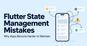 Flutter State Management Mistakes That Make Apps Harder to Maintain
