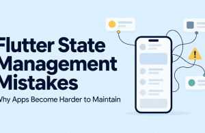 Flutter State Management Mistakes That Make Apps Harder to Maintain