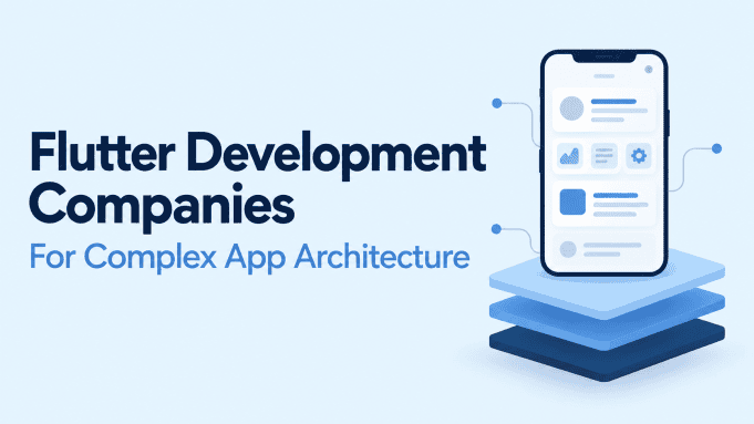 Flutter Development Companies to Consider for Complex App Architecture