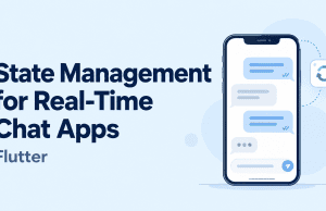 State Management for Real-Time Chat Apps in Flutter