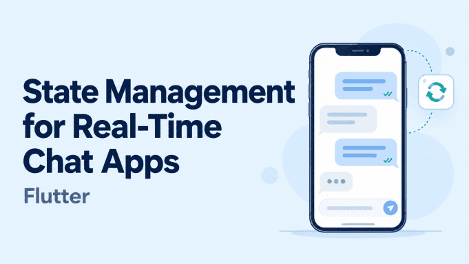 State Management for Real-Time Chat Apps in Flutter