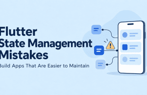 Flutter State Management Mistakes That Make Apps Harder to Maintain