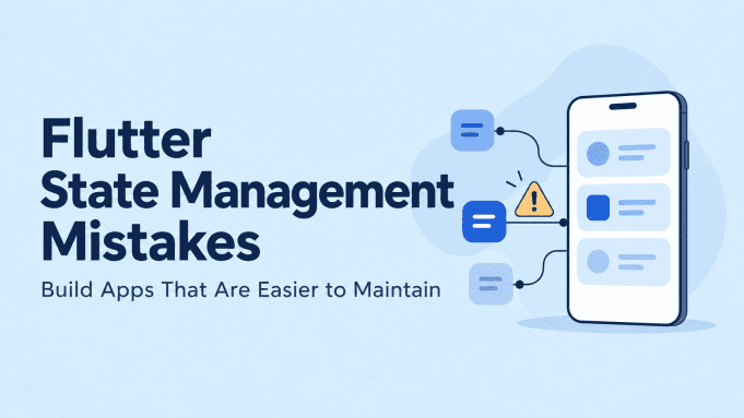 Flutter State Management Mistakes That Make Apps Harder to Maintain