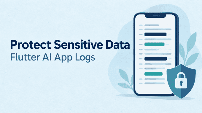 How to Protect Sensitive Information in Flutter AI App Logs