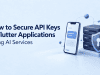 How to Secure API Keys in Flutter Applications Using AI Services
